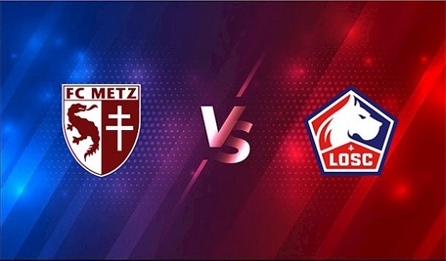 Soi kèo nhà cái tỉ số Metz vs Lille, 08/08/2021 - VĐQG Pháp [Ligue 1]